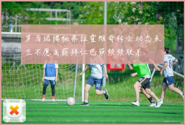 罗马诺揭秘弗拉霍维奇转会动态米兰不愿高薪拜仁巴萨频频联系